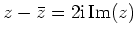 $ \mbox{$z - \bar
z = 2\mathrm{i}\, {\operatorname{Im}}(z)$}$