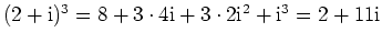 $ \mbox{$(2 + \mathrm{i})^3 = 8 + 3\cdot 4\mathrm{i}+ 3\cdot 2\mathrm{i}^2 + \mathrm{i}^3 = 2 + 11\mathrm{i}$}$