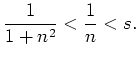 $ \mbox{$\displaystyle \frac{1}{1+n^2}<\frac{1}{n}<s.$}$