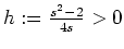 $ \mbox{$h := \frac{s^2 - 2}{4s}>0$}$