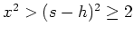 $ \mbox{$x^2 > (s - h)^2 \geq 2$}$