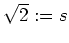 $ \mbox{$\sqrt{2} := s$}$