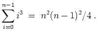 $ \mbox{$\displaystyle
\sum_{i=0}^{n-1} i^3 \; =\; n^2 (n-1)^2/4\; .
$}$