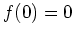 $ \mbox{$f(0) = 0$}$