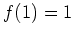 $ \mbox{$f(1) = 1$}$