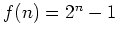 $ \mbox{$f(n) = 2^n - 1$}$