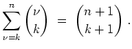 $ \mbox{$\displaystyle
\sum_{\nu = k}^n {\nu\choose k} \; =\; {n+1\choose k+1}\; .
$}$