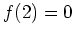 $ \mbox{$f(2) = 0$}$