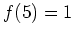 $ \mbox{$f(5) = 1$}$