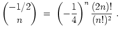 $ \mbox{$\displaystyle
{-1/2\choose n} \; =\; \left(-\frac{1}{4}\right)^n \frac{(2n)!}{(n!)^2}\; .
$}$