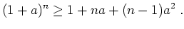 $ \mbox{$\displaystyle
(1+a)^n\geq 1 + na + (n-1) a^2\; .
$}$