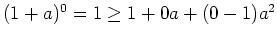 $ \mbox{$(1+a)^0 = 1 \geq 1 + 0a + (0-1)a^2$}$