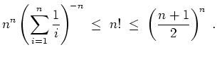 $ \mbox{$\displaystyle
n^n\left(\sum_{i=1}^n\frac{1}{i}\right)^{\!-n}\; \leq \;n!\; \leq \; \left(\frac{n+1}{2}\right)^{\!n}\ .
$}$