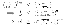 $ \mbox{$\displaystyle
\begin{array}{rcl}
\left(\frac{1}{1\cdot 2\cdots n}\righ...
... \; n! & \geq & n^n\left(\sum_{i=1}^n\frac{1}{i}\right)^{\!-n}\ .
\end{array}$}$