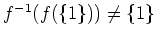 $ \mbox{$f^{-1}(f(\{1\})) \neq \{ 1\}$}$