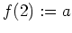 $ \mbox{$f(2) := a$}$