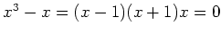 $ \mbox{$x^3 - x = (x-1)(x+1)x = 0$}$