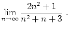 $ \mbox{$\displaystyle
\lim_{n\to\infty} \frac{2n^2+1}{n^2+n+3}\; .
$}$