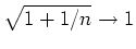 $ \mbox{$\sqrt{1+1/n}\to 1$}$