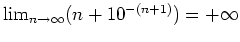 $ \mbox{$\lim_{n\to\infty} (n+10^{-(n+1)}) = + \infty$}$