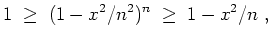 $ \mbox{$\displaystyle
1\;\geq\; (1 - x^2/n^2)^n \;\geq\; 1 - x^2/n\; ,
$}$