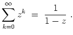 $ \mbox{$\displaystyle
\sum_{k=0}^\infty z^k\; = \; \frac{1}{1-z}\; .
$}$