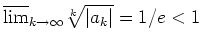 $ \mbox{$\overline {\lim}_{k\to\infty}\sqrt[k]{\vert a_k\vert}=1/e<1$}$