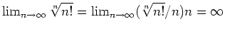 $ \mbox{$\lim_{n\to\infty}\sqrt[n]{n!}=\lim_{n\to\infty}(\sqrt[n]{n!}/n)n=\infty$}$