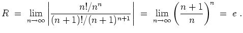 $ \mbox{$\displaystyle
R\; = \; \lim_{n\to\infty}\left\vert\frac{n!/n^n}{(n+1)!...
...vert\; =\; \lim_{n\to\infty}\left(\frac{n+1}{n}\right)^{\! n}
\; = \; e\; .
$}$