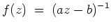 $ \mbox{$\displaystyle
f(z) \; =\; (az-b)^{-1}
$}$