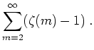 $ \mbox{$\displaystyle
\sum_{m = 2}^\infty (\zeta(m) - 1)\; .
$}$