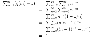 $ \mbox{$\displaystyle
\begin{array}{rcl}
\sum_{m = 2}^\infty (\zeta(m) - 1)
& ...
... = 2}^\infty ((n-1)^{-1} - n^{-1}) \vspace*{1mm}\\
& = & 1 \; .
\end{array}$}$