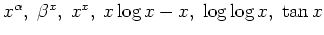 $ \mbox{$x^\alpha,\; \beta^x,\; x^x,\; x\log x-x,\; \log\log x,\; \tan x$}$