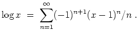 $ \mbox{$\displaystyle
\log x\;=\; \sum_{n=1}^\infty (-1)^{n+1} (x-1)^n/n \; .
$}$