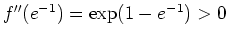 $ \mbox{$f''(e^{-1}) = \exp(1-e^{-1}) > 0$}$