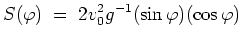 $ \mbox{$\displaystyle
S(\varphi )\; =\; 2 v_0^2 g^{-1}(\sin\varphi )(\cos\varphi )
$}$