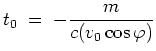 $ \mbox{$\displaystyle
t_0\; =\; -\frac{m}{c(v_0\cos\varphi )}
$}$