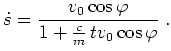 $ \mbox{$\displaystyle
\dot s = \frac{v_0\cos\varphi }{1 + \frac{c}{m}\, t v_0\cos\varphi } \; .
$}$