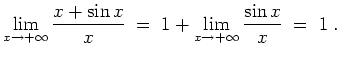 $ \mbox{$\displaystyle
\lim_{x\to +\infty} \frac{x+\sin x}{x} \;=\; 1+\lim_{x\to +\infty} \frac{\sin x}{x} \;=\; 1\;.
$}$