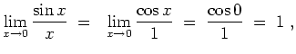 $ \mbox{$\displaystyle
\lim_{x\to 0} \frac{\sin x}{x} \;=\; \lim_{x\to 0} \frac{\cos x}{1} \;=\; \frac{\cos 0}{1} \;=\; 1 \;,
$}$