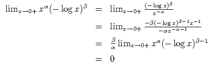 $ \mbox{$\displaystyle
\begin{array}{rcl}
\lim_{x\to 0+} x^\alpha (-\log x)^\be...
...\lim_{x\to 0+} x^\alpha(-\log x)^{\beta-1}\vspace*{2mm}\\
&=& 0
\end{array}$}$