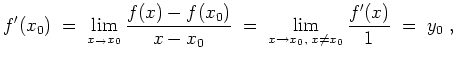 $ \mbox{$\displaystyle
f'(x_0) \;=\; \lim_{x_\to x_0} \frac{f(x)-f(x_0)}{x-x_0} \;=\; \lim_{x\to x_0,\; x\neq x_0} \frac{f'(x)}{1} \;=\; y_0\;,
$}$