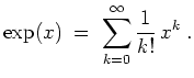 $ \mbox{$\displaystyle
\exp(x) \; =\; \sum_{k = 0}^\infty \frac{1}{k!}\, x^k\; .
$}$