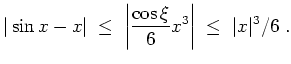 $ \mbox{$\displaystyle
\vert\sin x -x\vert \;\leq\; \left\vert\frac{\cos\xi}{6}x^3\right\vert \;\leq\; \vert x\vert^3/6 \; .
$}$