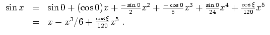 $ \mbox{$\displaystyle
\begin{array}{rcl}
\sin x
&=& \sin 0 + (\cos 0)x + \frac...
...^5\vspace*{1mm}\\
&=& x - x^3/6 +\frac{\cos\xi}{120}x^5\; .\\
\end{array}$}$