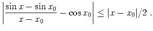 $ \mbox{$\displaystyle
\left\vert\frac{\sin x-\sin x_0}{x-x_0}-\cos x_0\right\vert \leq \vert x-x_0\vert/2 \; .
$}$