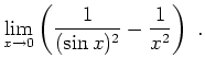 $ \mbox{$\displaystyle
\lim_{x\to 0} \left(\frac{1}{(\sin x)^2}-\frac{1}{x^2}\right) \; .
$}$