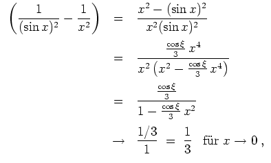 $ \mbox{$\displaystyle
\begin{array}{rcl}
\displaystyle\left(\frac{1}{(\sin x)^...
...\;=\; \frac{1}{3}\;\;\; {\mbox{f\uml ur {$\mbox{$x\to 0$}$}}} \;,
\end{array}$}$