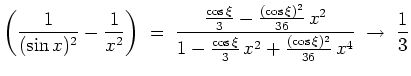 $ \mbox{$\displaystyle
\left(\frac{1}{(\sin x)^2}-\frac{1}{x^2}\right)
\;=\; \...
...2}{1-\frac{\cos\xi}{3}\,x^2+\frac{(\cos\xi)^2}{36}\,x^4}
\;\to\; \frac{1}{3}
$}$