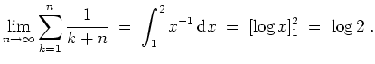 $ \mbox{$\displaystyle
\lim_{n\to\infty} \sum_{k = 1}^n \frac{1}{k+n}\; =\; \int_1^2 x^{-1}\, {\mbox{d}}x \; =\; [\log x]_1^2 \; =\; \log 2\; .
$}$